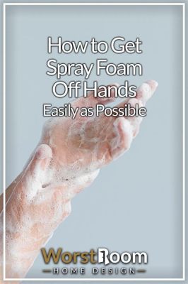 How Do I Get Spray Foam Off My Hands?